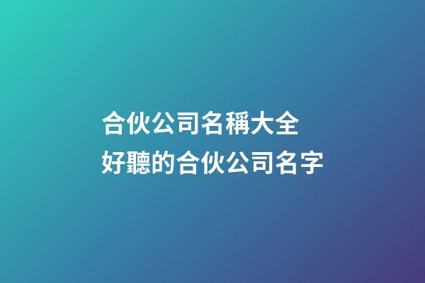 合伙公司名稱大全 好聽的合伙公司名字-第1張-公司起名-玄機派